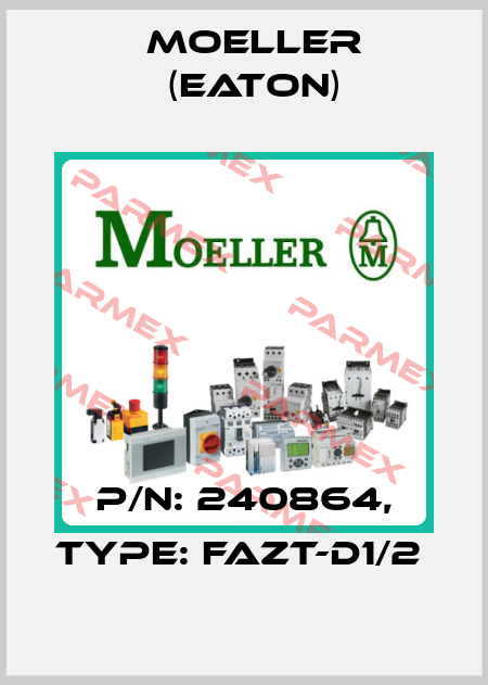 P/N: 240864, Type: FAZT-D1/2  Moeller (Eaton)