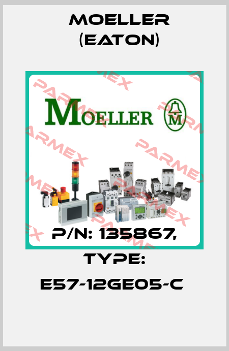 P/N: 135867, Type: E57-12GE05-C  Moeller (Eaton)