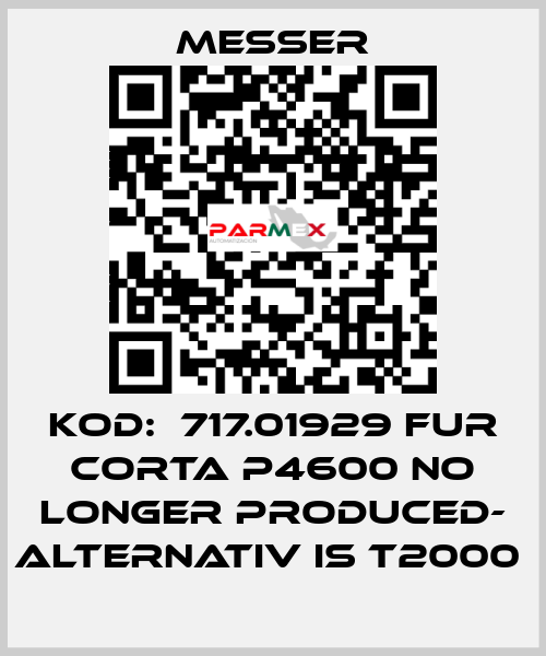 KOD:  717.01929 FUR CORTA P4600 NO LONGER PRODUCED- ALTERNATIV IS T2000  Messer