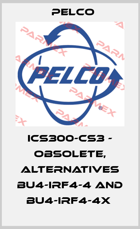 ICS300-CS3 - obsolete, alternatives BU4-IRF4-4 and BU4-IRF4-4X  Pelco