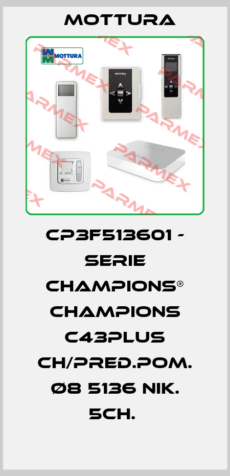 CP3F513601 - SERIE CHAMPIONS® CHAMPIONS C43PLUS CH/PRED.POM. Ø8 5136 NIK. 5CH.  MOTTURA