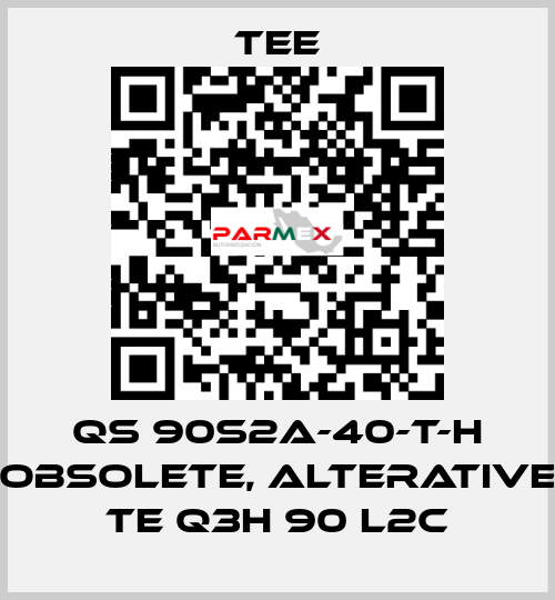 QS 90S2A-40-T-H obsolete, alterative TE Q3H 90 L2C TEE