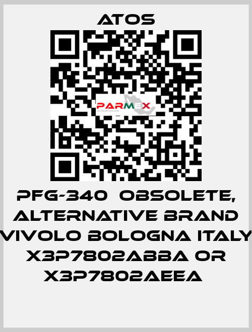 PFG-340  OBSOLETE, alternative Brand Vivolo Bologna Italy X3P7802ABBA or X3P7802AEEA  Atos