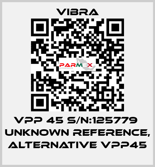 VPP 45 S/N:125779  unknown reference, alternative VPP45 VIBRA