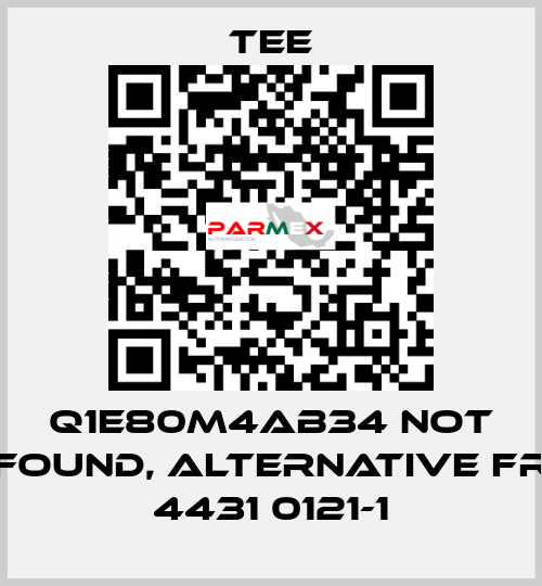 Q1E80M4AB34 not found, alternative FR 4431 0121-1 TEE