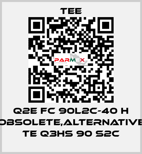 Q2E FC 90L2C-40 H obsolete,alternative TE Q3HS 90 S2C TEE