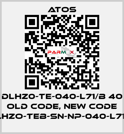 DLHZ0-TE-040-L71/B 40 old code, new code DLHZO-TEB-SN-NP-040-L71/B Atos