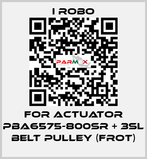 For Actuator PBA6575-800SR + 3SL Belt Pulley (Frot) I robo