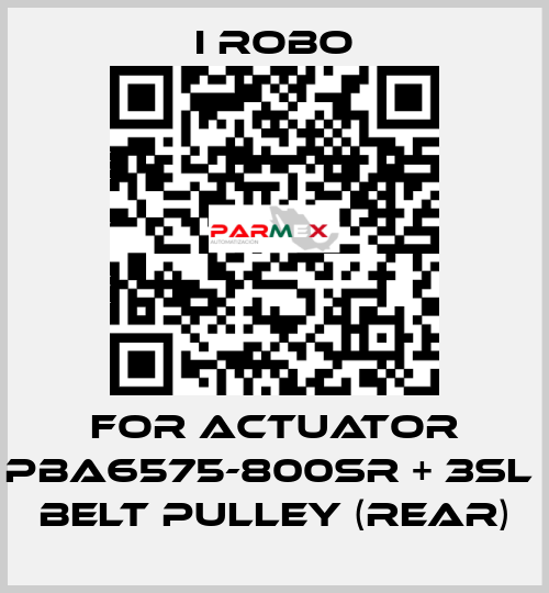 For Actuator PBA6575-800SR + 3SL  belt pulley (Rear) I robo