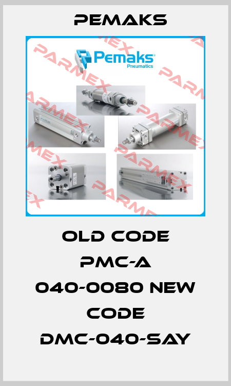 old code PMC-A 040-0080 new code DMC-040-SAY Pemaks