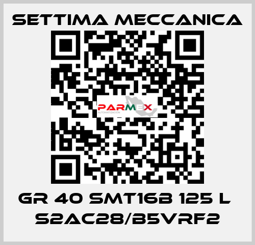 GR 40 SMT16B 125 L  S2AC28/B5VRF2 Settima Meccanica