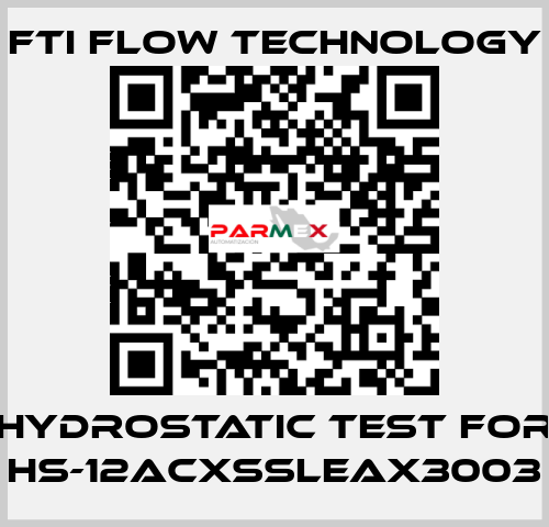 HYDROSTATIC TEST for HS-12ACXSSLEAX3003 Fti Flow Technology