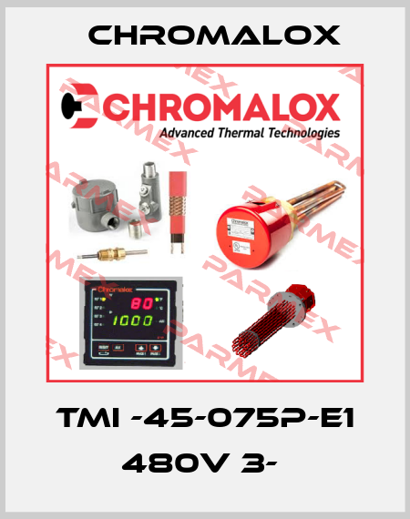 TMI -45-075P-E1 480V 3-  Chromalox